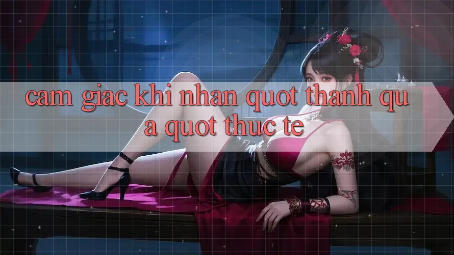 Cảm giác khi nhận " thành quả" thực tế