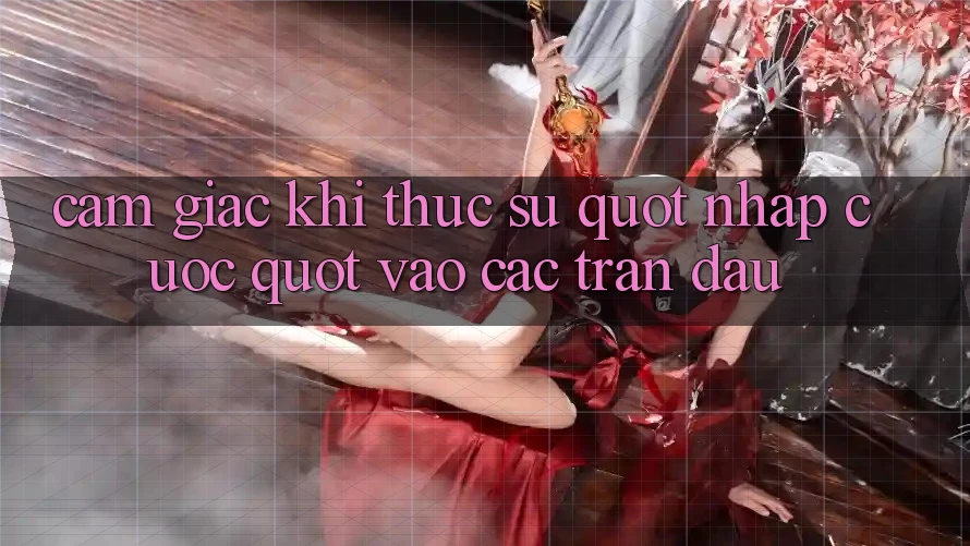 Cảm giác khi thực sự " nhập cuộc" vào các trận đấu