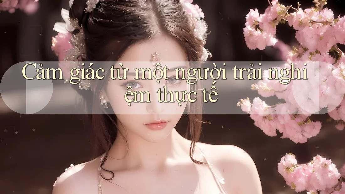 Cảm giác từ một người trải nghiệm thực tế