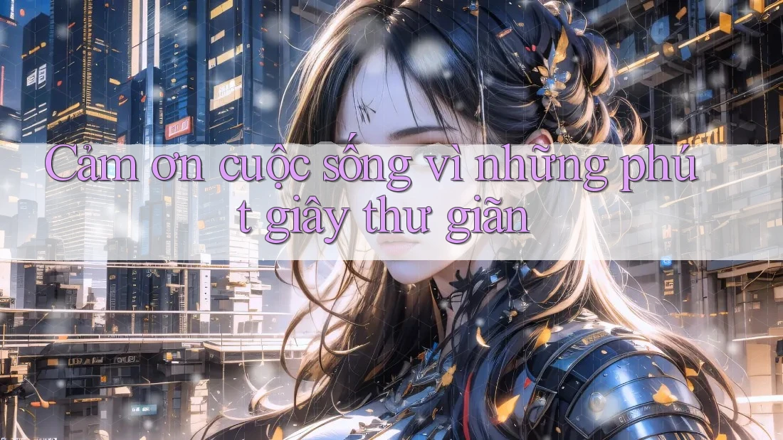 Cảm ơn cuộc sống vì những phút giây thư giãn Cảm ơn cuộc sống vì những phút giây thư giãn