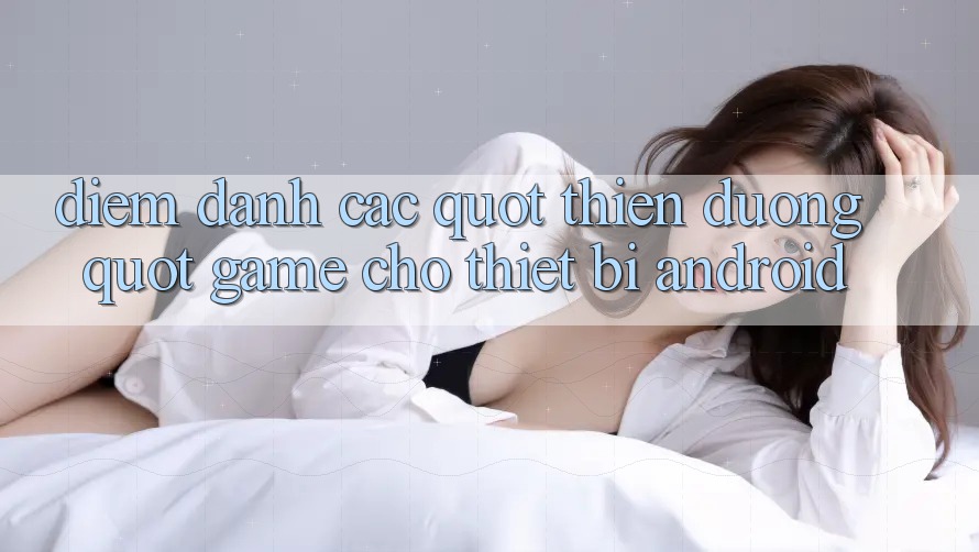 Điểm Danh Các " Thiên Đường" Game Cho Thiết Bị Android