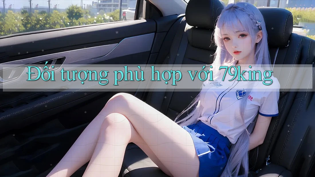 Đối tượng phù hợp với 79king