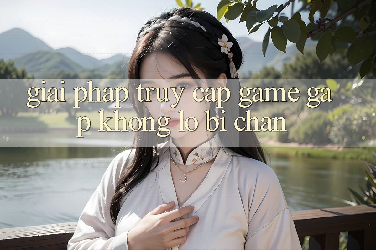 Giải Pháp Truy Cập Game Gấp - Không Lo Bị Chặn Giải Pháp Truy Cập Game Gấp - Không Lo Bị Chặn