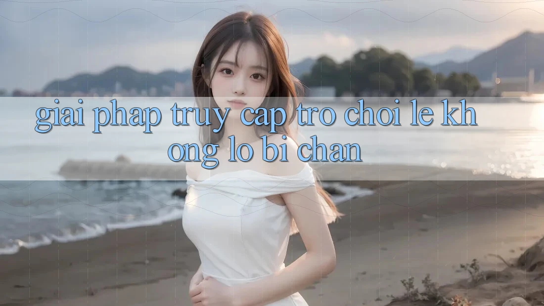 Giải Pháp Truy Cập Trò chơi Lẹ - Không Lo Bị Chặn