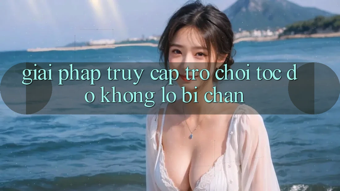 Giải Pháp Truy Cập Trò chơi Tốc độ - Không Lo Bị Chặn