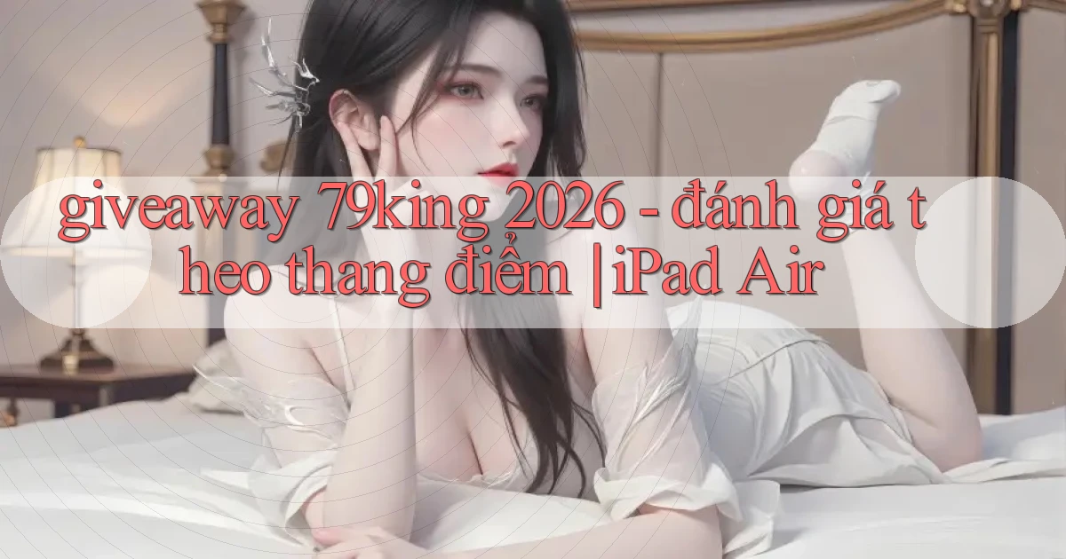 giveaway 79king 2026   đánh giá theo thang điểm iPad Air