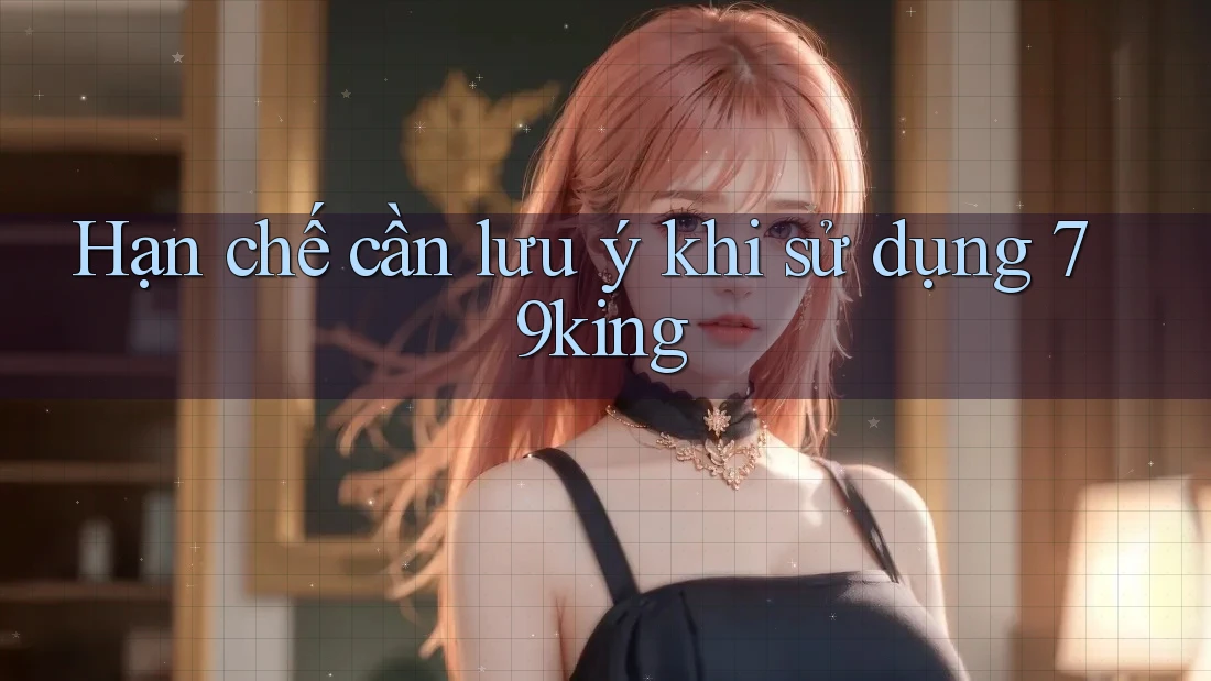 Hạn chế cần lưu ý khi sử dụng 79king Hạn chế cần lưu ý khi sử dụng 79king