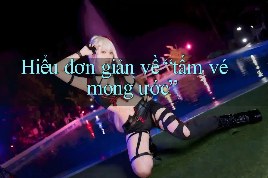 Hiểu đơn giản về “tấm vé mong ước” Hiểu đơn giản về “tấm vé mong ước”
