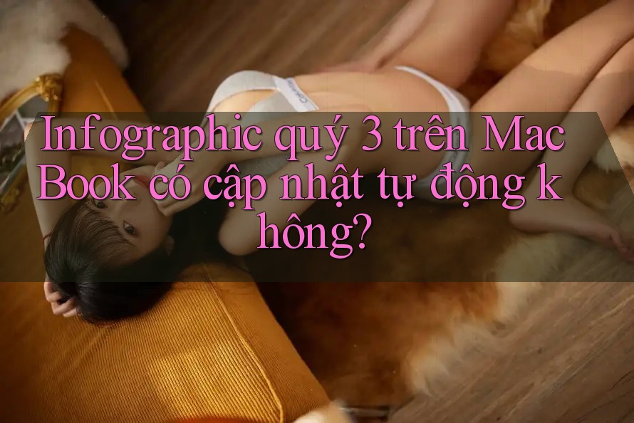 Infographic quý 3 trên MacBook có cập nhật tự động không?