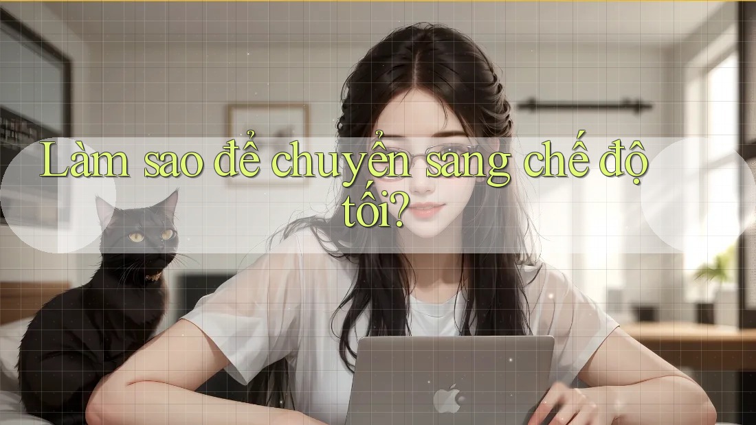 Làm sao để chuyển sang chế độ tối?