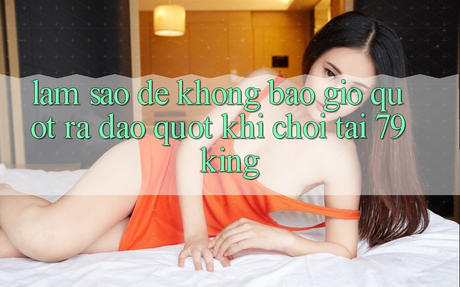Làm sao để không bao giờ " ra đảo" khi chơi tại 79King?