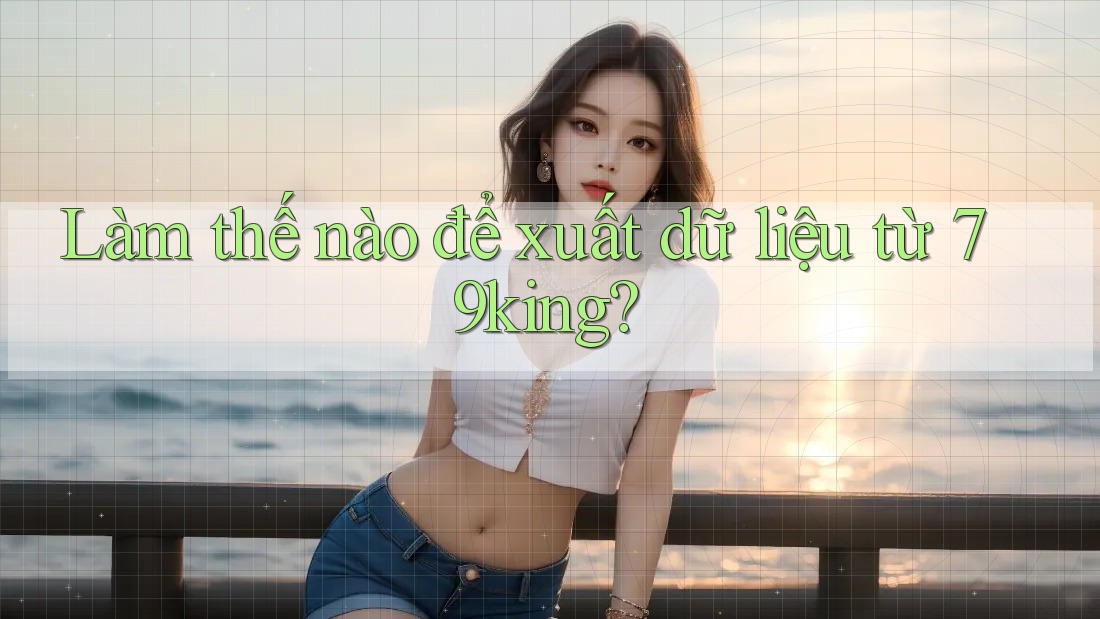 Làm thế nào để xuất dữ liệu từ 79king?