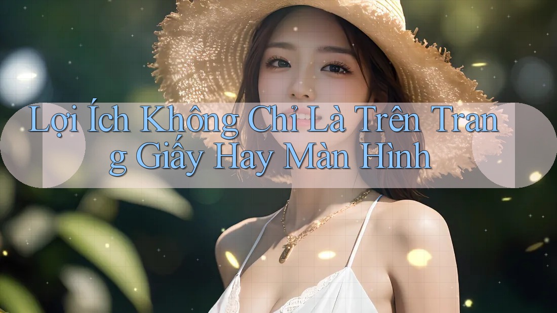 Lợi Ích Không Chỉ Là Trên Trang Giấy Hay Màn Hình