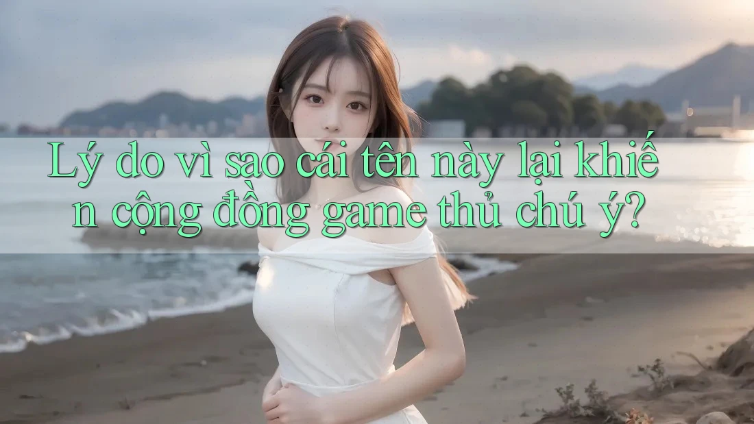 Lý do vì sao cái tên này lại khiến cộng đồng game thủ chú ý?