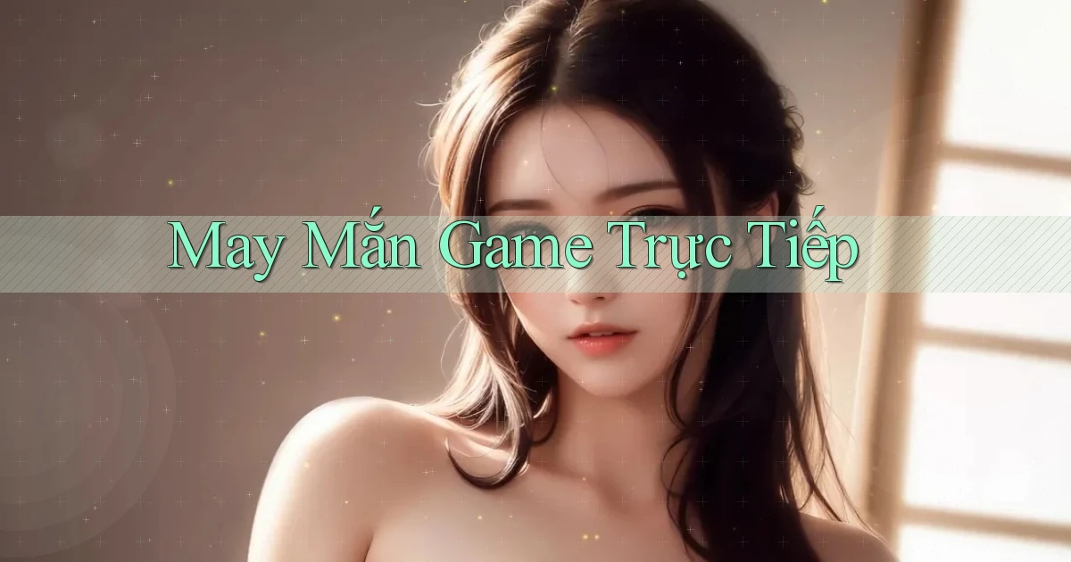 May mắn Game trực tiếp