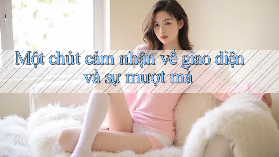 Một chút cảm nhận về giao diện và sự mượt mà