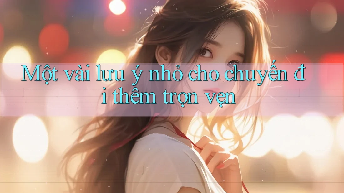 Một vài lưu ý nhỏ cho chuyến đi thêm trọn vẹn Một vài lưu ý nhỏ cho chuyến đi thêm trọn vẹn