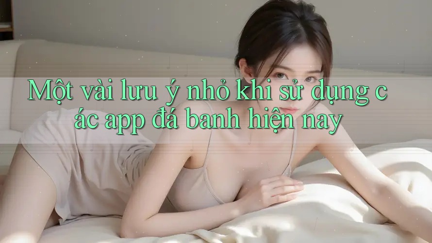 Một vài lưu ý nhỏ khi sử dụng các app đá banh hiện nay