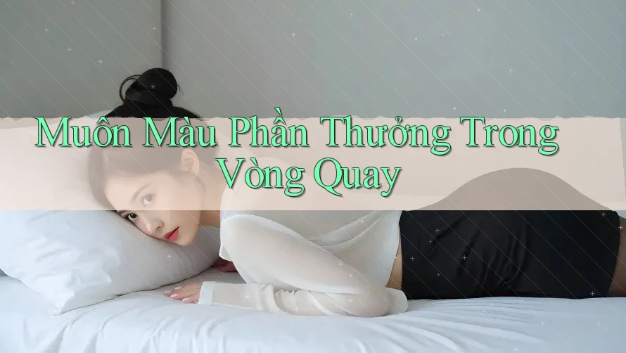 Muôn Màu Phần Thưởng Trong Vòng Quay
