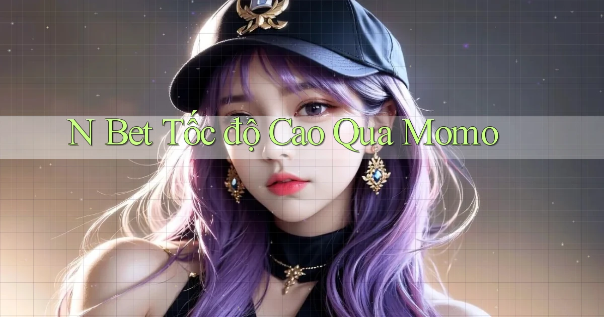 n bet tốc độ cao qua momo