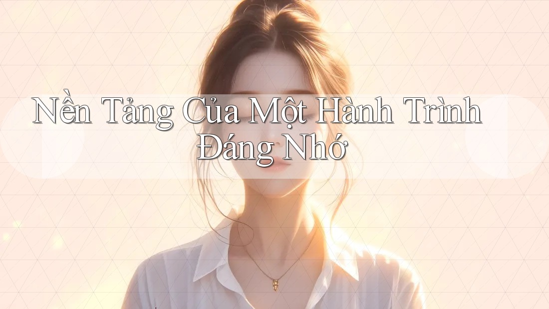 Nền Tảng Của Một Hành Trình Đáng Nhớ