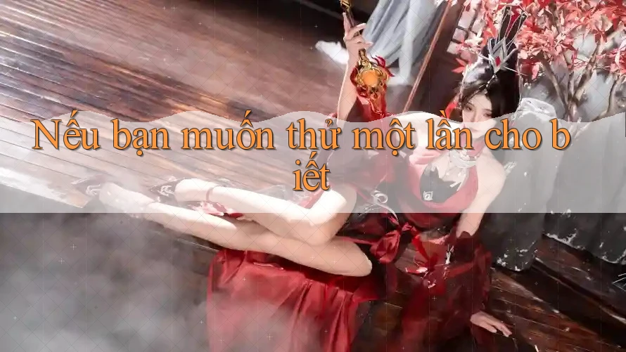 Nếu bạn muốn thử một lần cho biết Nếu bạn muốn thử một lần cho biết