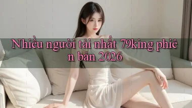 Nhiều người tải nhất 79king phiên bản 2026