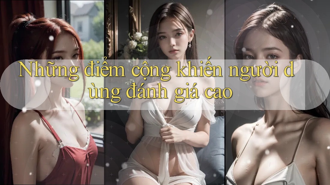 Những điểm cộng khiến người dùng đánh giá cao Những điểm cộng khiến người dùng đánh giá cao