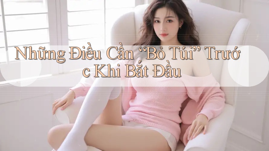 Những Điều Cần “Bỏ Túi” Trước Khi Bắt Đầu