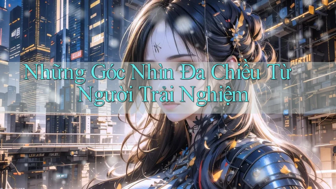 Những Góc Nhìn Đa Chiều Từ Người Trải Nghiệm