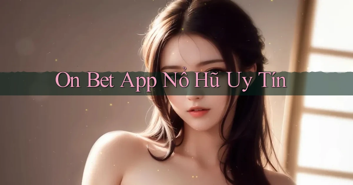 on bet app nổ hủ uy tín