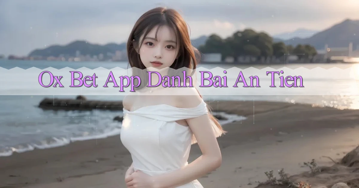 ox bet app đánh bài an tiền