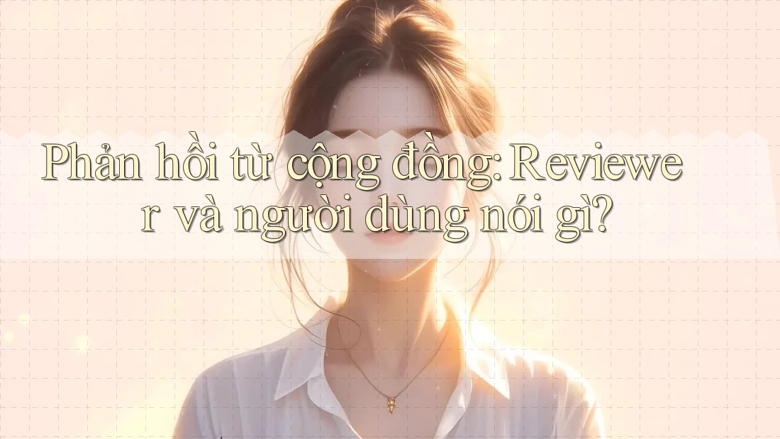 Phản hồi từ cộng đồng: Reviewer và người dùng nói gì?