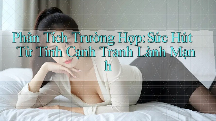 Phân Tích Trường Hợp: Sức Hút Từ Tính Cạnh Tranh Lành Mạnh
