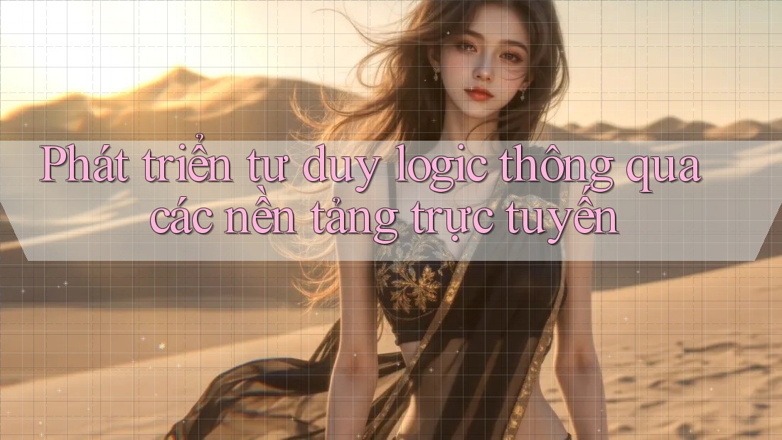 Phát triển tư duy logic thông qua các nền tảng trực tuyến Phát triển tư duy logic thông qua các nền tảng trực tuyến