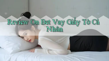 review on bet vay giấy tờ cá nhân