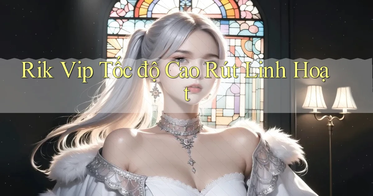 rik vip tốc độ cao rút linh hoạt