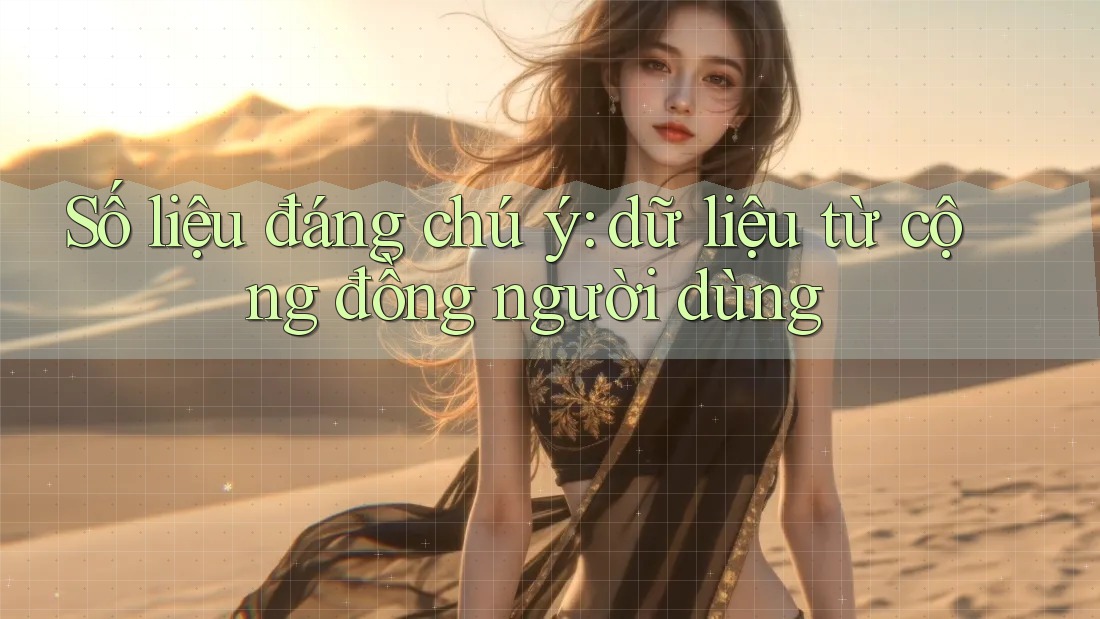 Số liệu đáng chú ý: dữ liệu từ cộng đồng người dùng