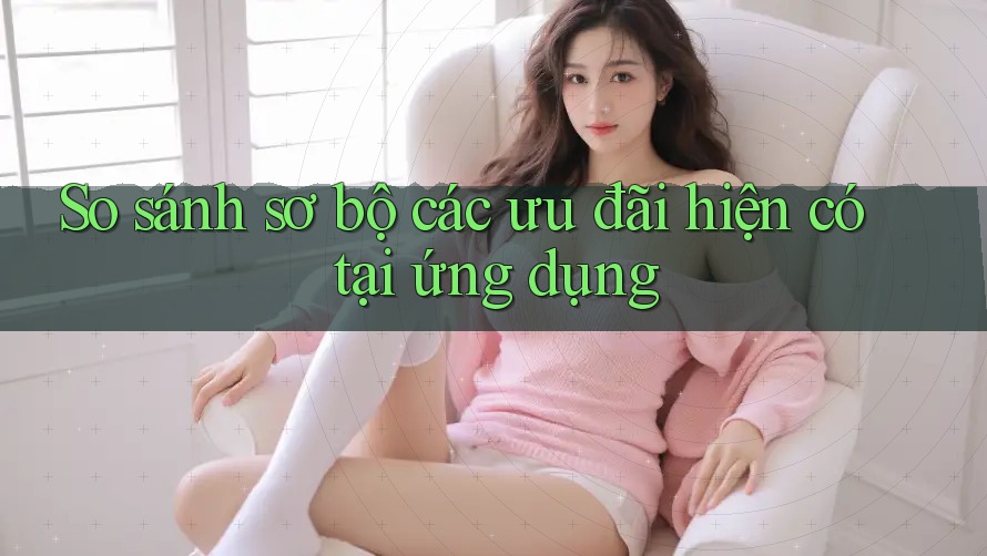 So sánh sơ bộ các ưu đãi hiện có tại ứng dụng