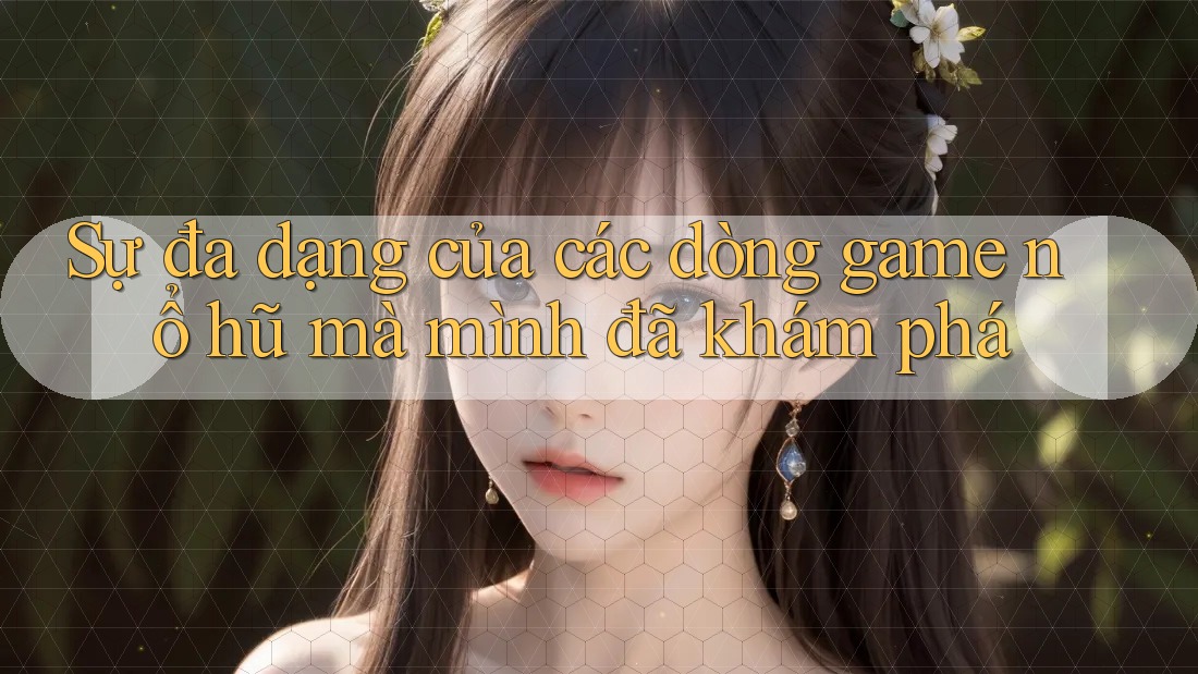Sự đa dạng của các dòng game nổ hũ mà mình đã khám phá