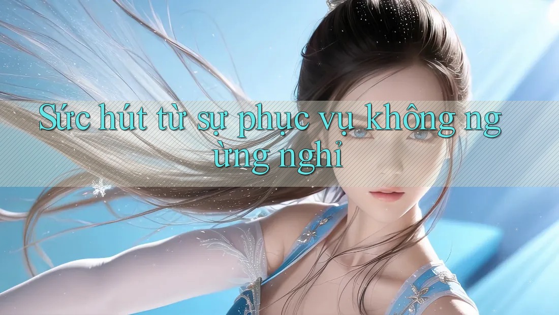 Sức hút từ sự phục vụ không ngừng nghỉ