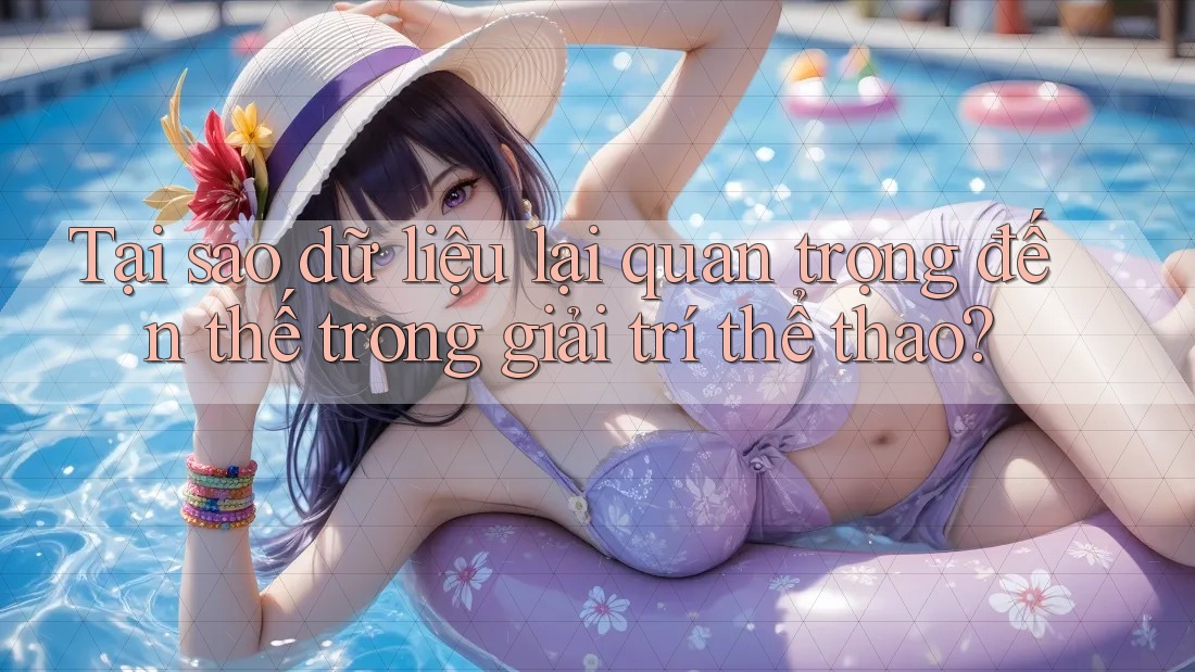 Tại sao dữ liệu lại quan trọng đến thế trong giải trí thể thao?