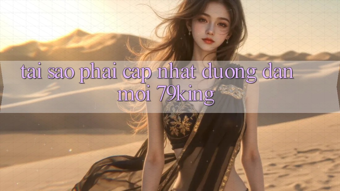 Tại Sao Phải Cập Nhật “Đường dẫn Mới 79king”?