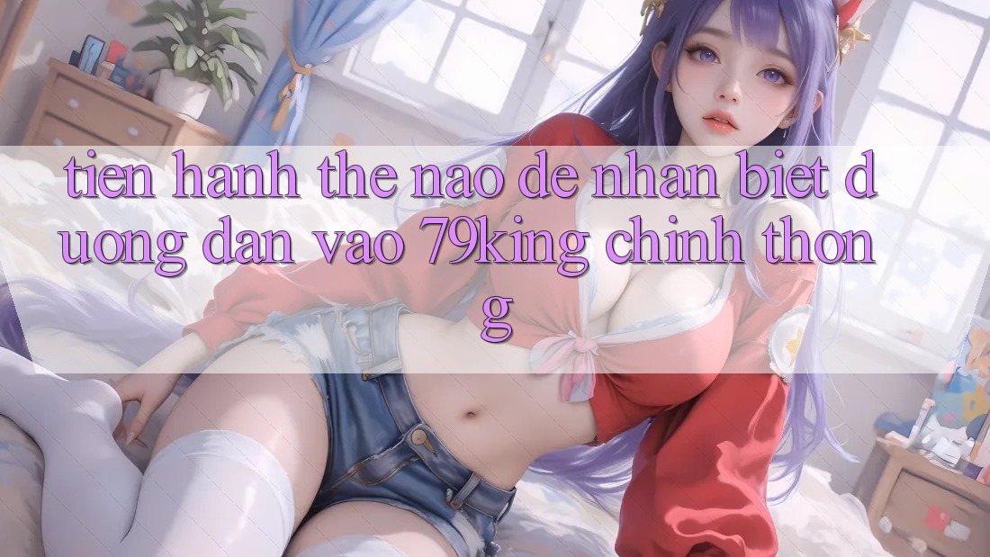Tiến hành Thế Nào Để Nhận Biết Đường dẫn Vào 79king Chính Thống?