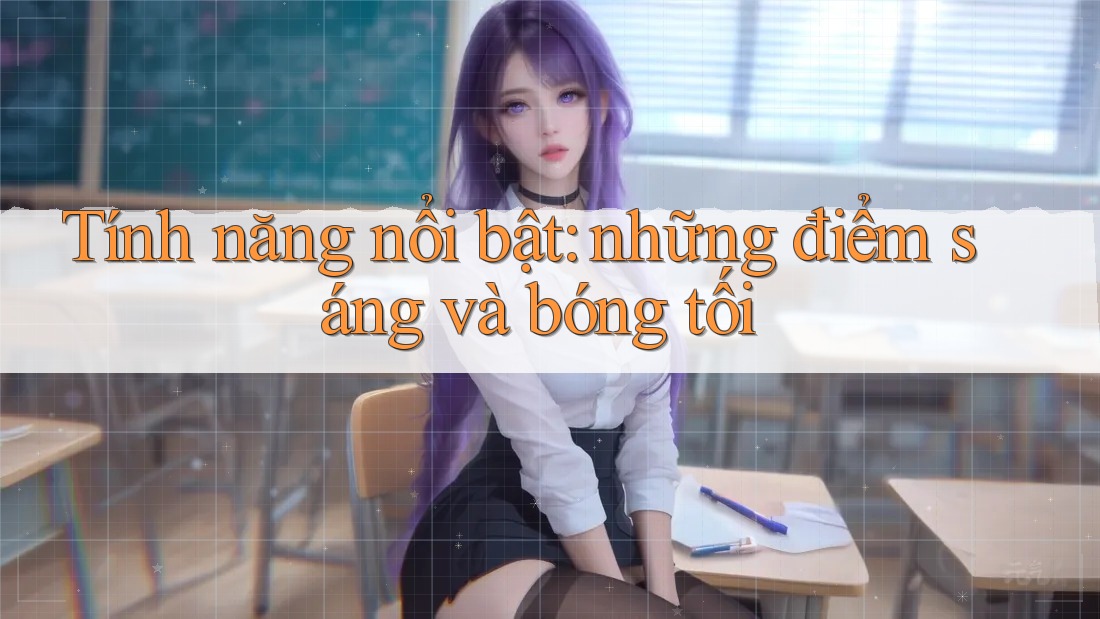 Tính năng nổi bật: những điểm sáng và bóng tối