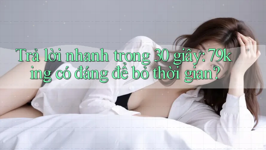 Trả lời nhanh trong 30 giây: 79king có đáng để bỏ thời gian?