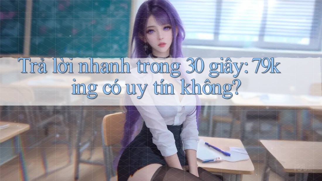 Trả lời nhanh trong 30 giây: 79king có uy tín không? Trả lời nhanh trong 30 giây: 79king có uy tín không?