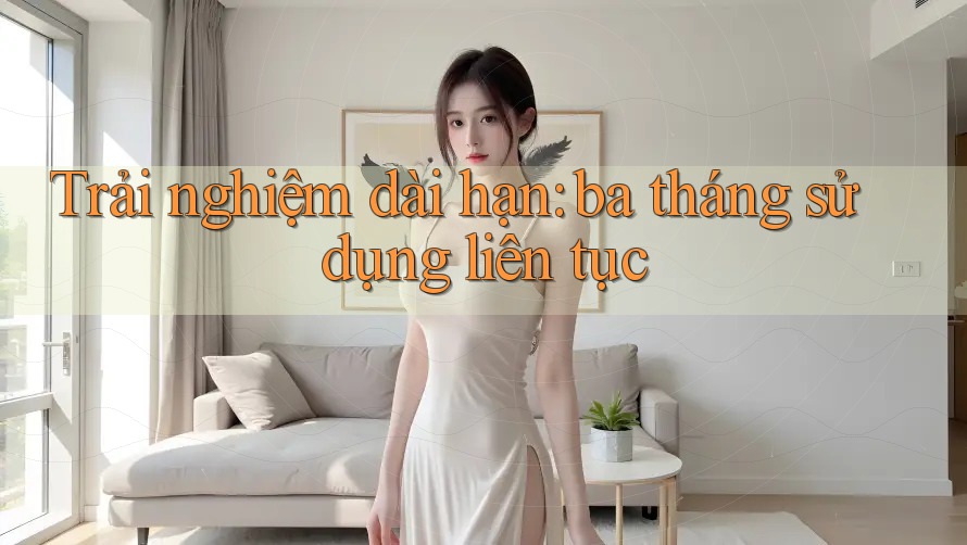 Trải nghiệm dài hạn: ba tháng sử dụng liên tục