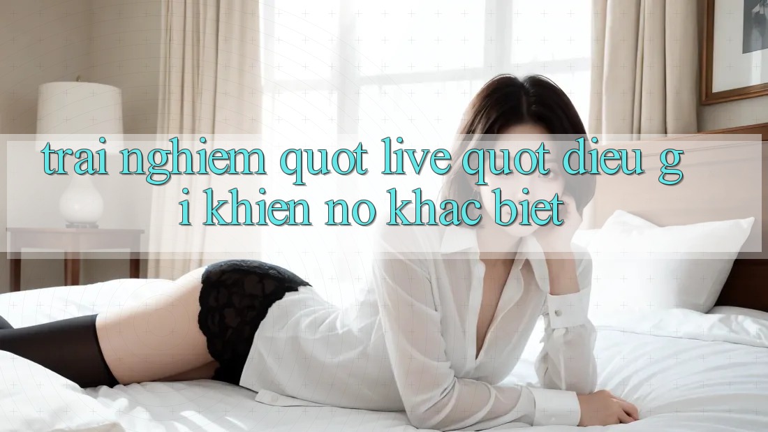 Trải Nghiệm " Live" : Điều Gì Khiến Nó Khác Biệt?