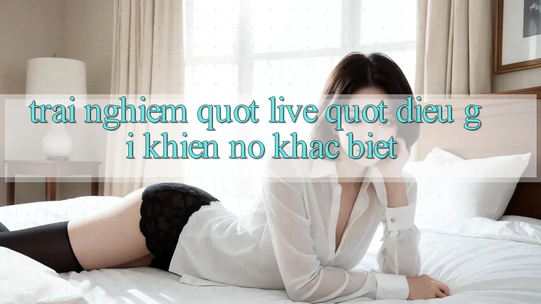 Trải Nghiệm " Live" : Điều Gì Khiến Nó Khác Biệt?